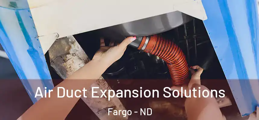  Air Duct Expansion Solutions Fargo - ND
