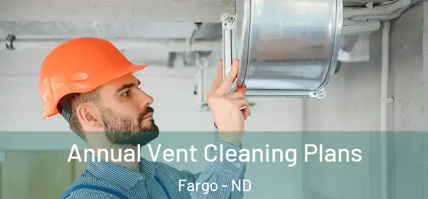  Annual Vent Cleaning Plans Fargo - ND