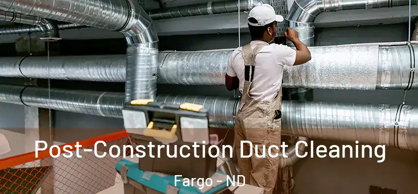 Post-Construction Duct Cleaning Fargo - ND