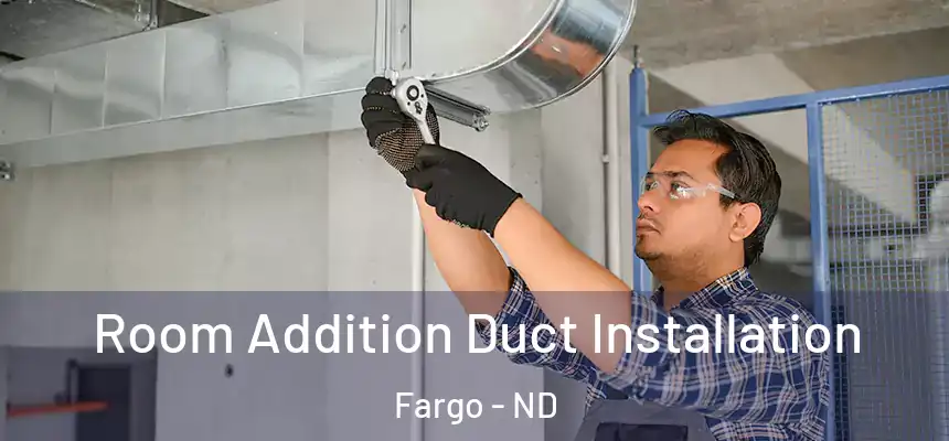  Room Addition Duct Installation Fargo - ND